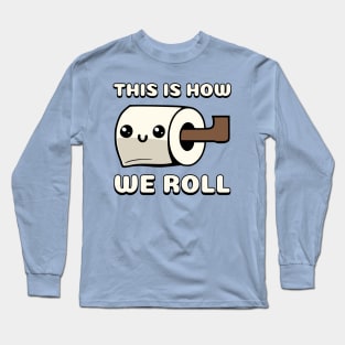 This Is How We Roll Toilet Paper Long Sleeve T-Shirt